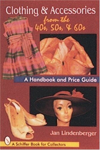обложка книги Clothing and Accessories from the '40s, '50s and '60s: A Handbook and Price Guide книга Clothing and Accessories from the '40s, '50s and '60s: A Handbook and Price Guide, автор: Jan Lindenberger